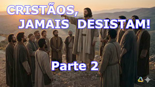 Por que você não deve desanimar como cristão? Parte 2